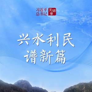 習近平總書記關切事｜興水利民譜新篇
